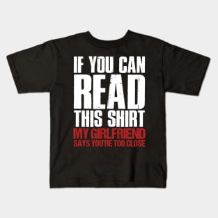 If You Can Read This My Girlfriend Says You_re Too Close Kids T-Shirt